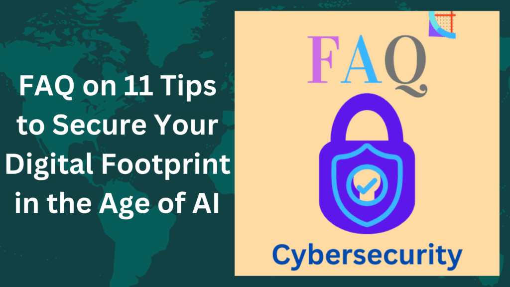 FAQ on 11 Tips to Secure Your Digital Footprint in the Age of AI