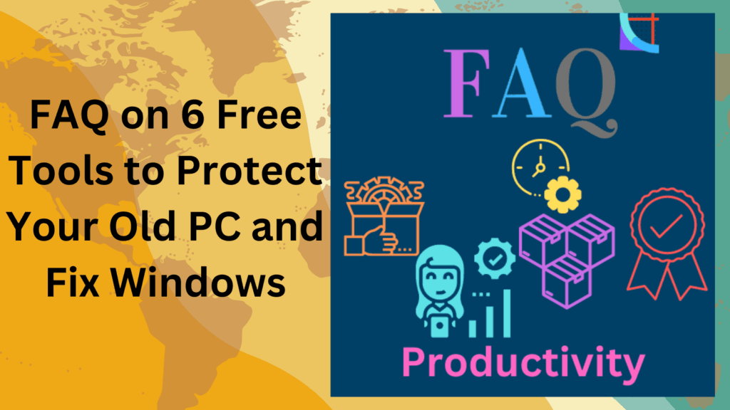 FAQ on 6 Free Tools to Protect Your Old PC and Fix Windows