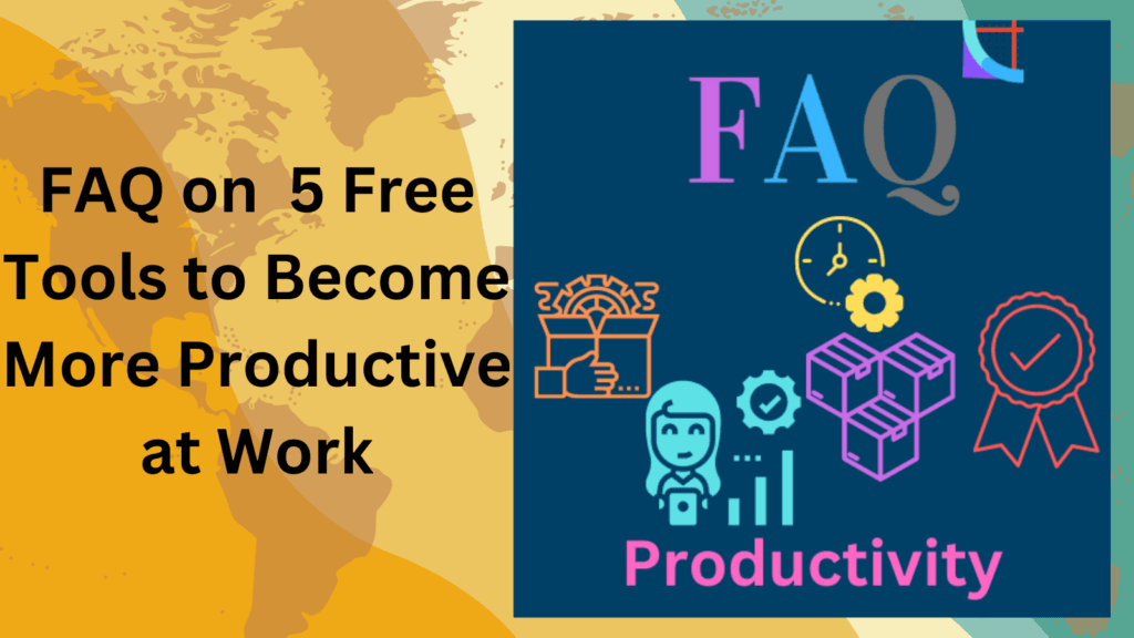 FAQ on 5 Free Tools to Become More Productive at Work