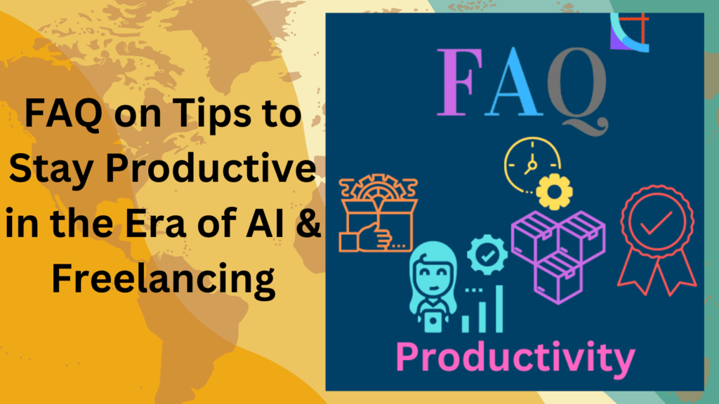FAQ on Tips to Stay Productive in the Era of AI & Freelancing