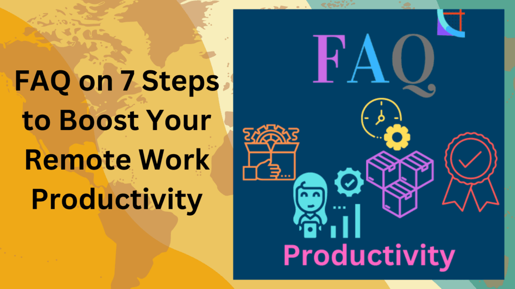 FAQ on 7 Steps to Boost Your Remote Work Productivity