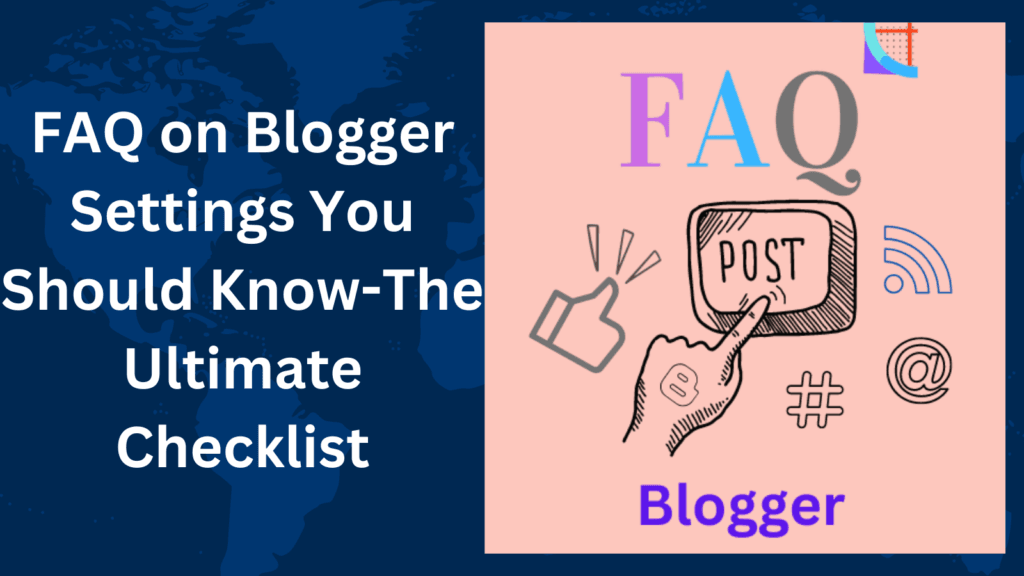 FAQ on Blogger Settings You Should Know-The Ultimate Checklist
