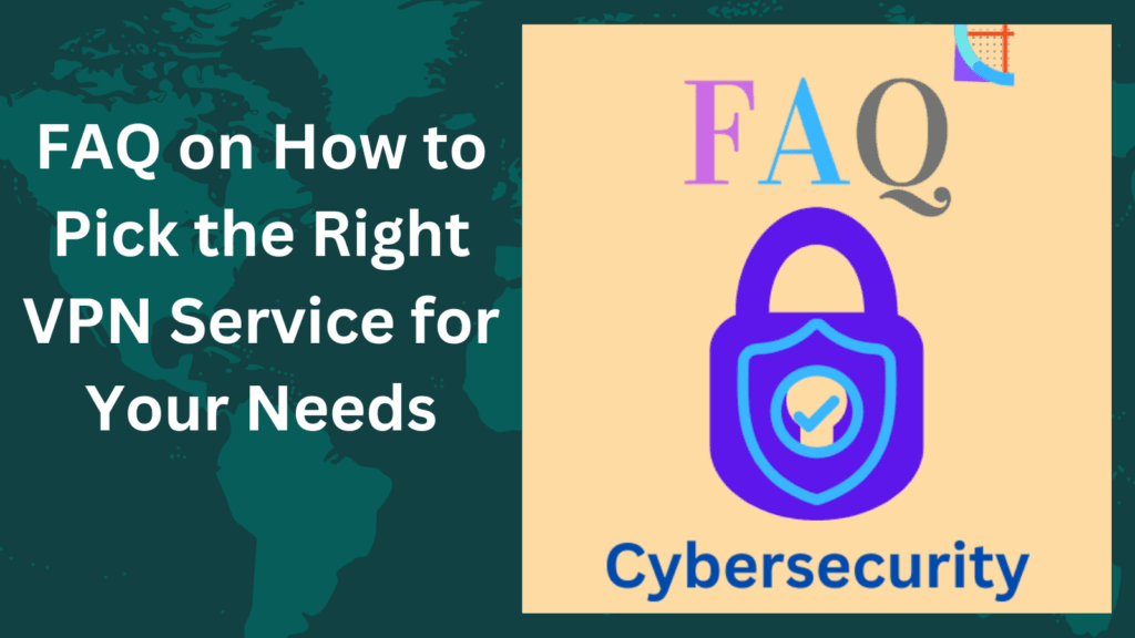 FAQ on How to Pick the Right VPN Service for Your Needs