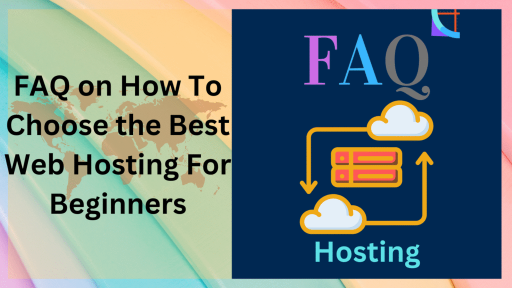 FAQ on How To Choose the Best Web Hosting For Beginners